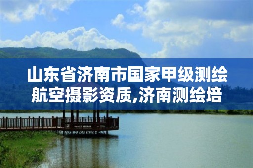 山东省济南市国家甲级测绘航空摄影资质,济南测绘培训。