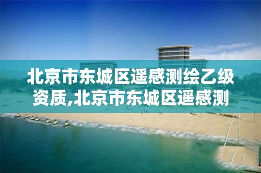 北京市东城区遥感测绘乙级资质,北京市东城区遥感测绘乙级资质公司。