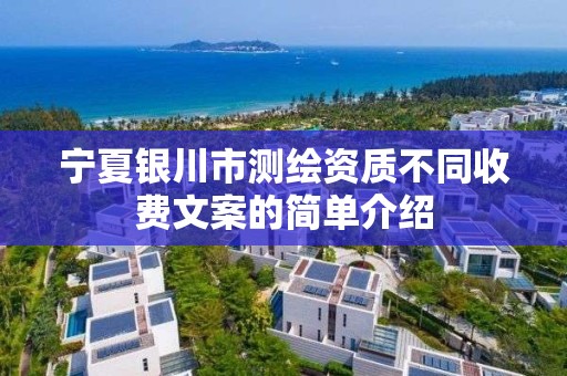 宁夏银川市测绘资质不同收费文案的简单介绍