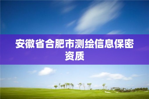 安徽省合肥市测绘信息保密资质