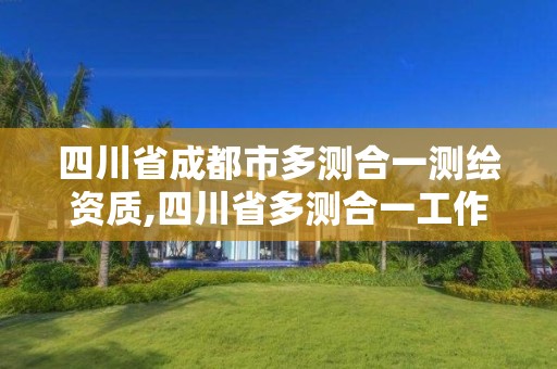 四川省成都市多测合一测绘资质,四川省多测合一工作实施意见。