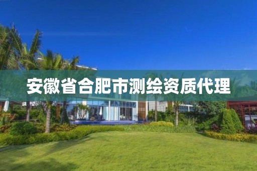 安徽省合肥市测绘资质代理