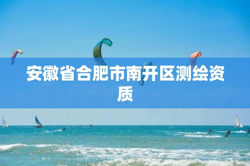 安徽省合肥市南开区测绘资质 安徽省合肥市南开区测绘资质