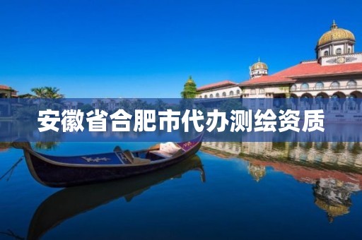 安徽省合肥市代办测绘资质