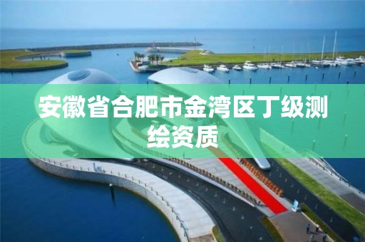 安徽省合肥市金湾区丁级测绘资质