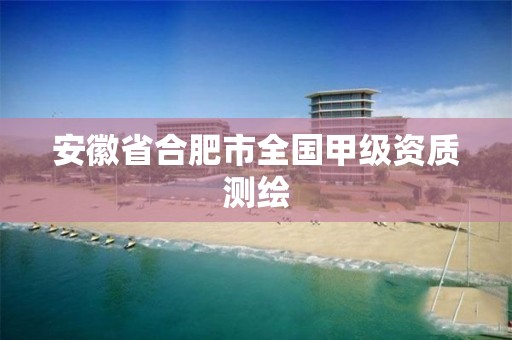 安徽省合肥市全国甲级资质测绘