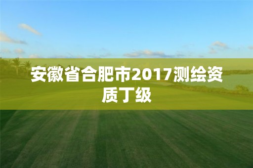 安徽省合肥市2017测绘资质丁级