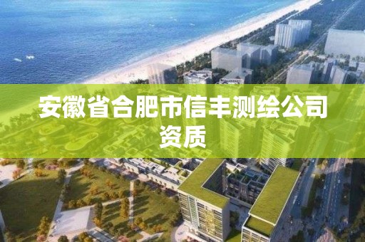 安徽省合肥市信丰测绘公司资质