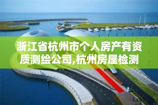 浙江省杭州市个人房产有资质测绘公司,杭州房屋检测鉴定机构。