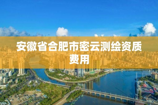 安徽省合肥市密云测绘资质费用