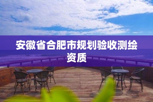 安徽省合肥市规划验收测绘资质