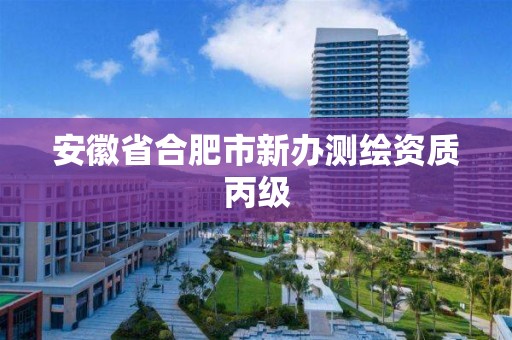 安徽省合肥市新办测绘资质丙级