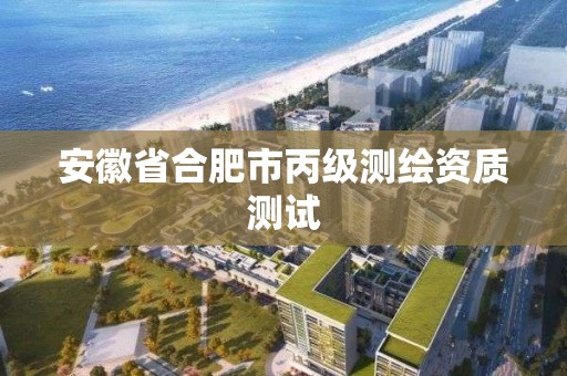 安徽省合肥市丙级测绘资质测试