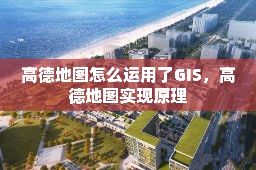 高德地图怎么运用了GIS，高德地图实现原理