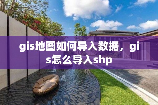 gis地图如何导入数据，gis怎么导入shp