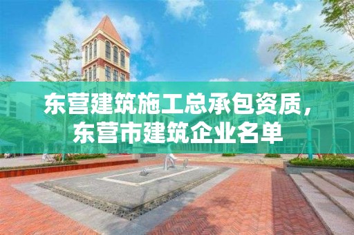 东营建筑施工总承包资质，东营市建筑企业名单