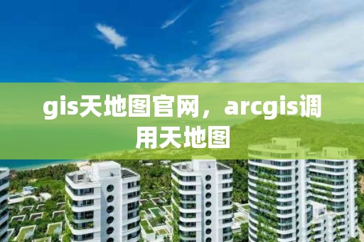 gis天地图官网，arcgis调用天地图