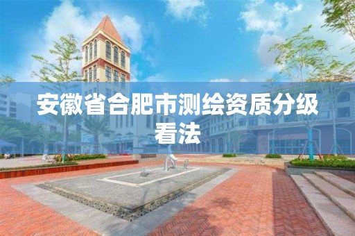 安徽省合肥市测绘资质分级看法