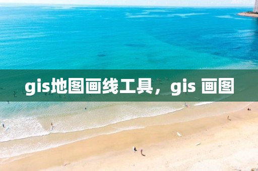 gis地图画线工具，gis 画图