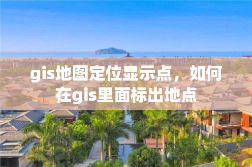 gis地图定位显示点，如何在gis里面标出地点