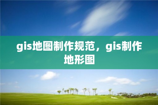 gis地图制作规范，gis制作地形图