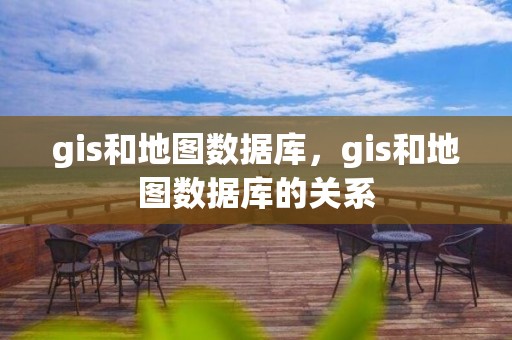 gis和地图数据库，gis和地图数据库的关系