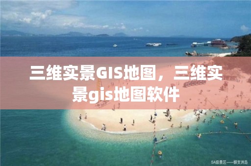 三维实景GIS地图，三维实景gis地图软件