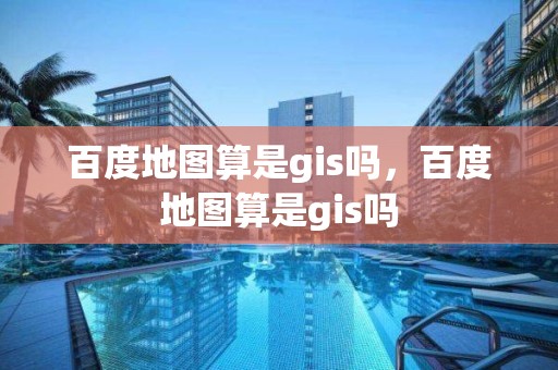 百度地图算是gis吗，百度地图算是gis吗