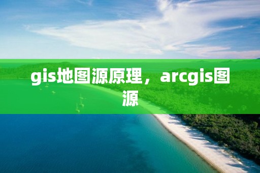 gis地图源原理，arcgis图源