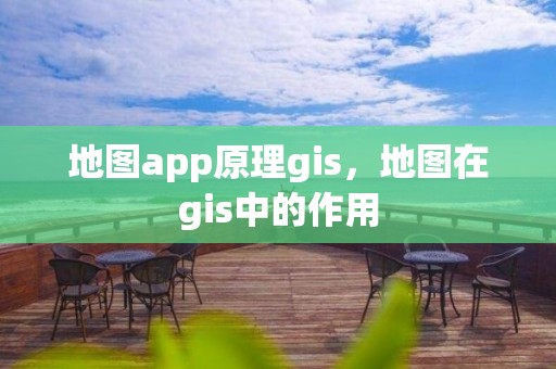 地图app原理gis，地图在gis中的作用