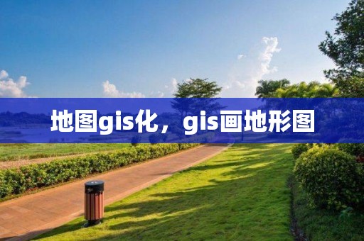 地图gis化，gis画地形图