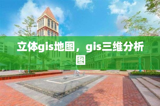 立体gis地图，gis三维分析图