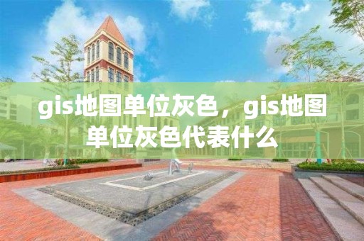 gis地图单位灰色，gis地图单位灰色代表什么