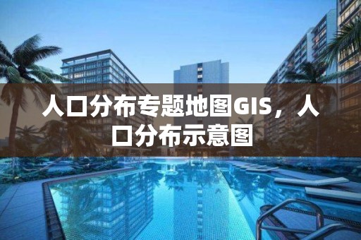 人口分布专题地图GIS，人口分布示意图