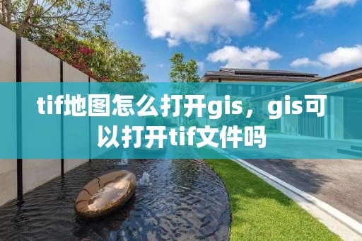 tif地图怎么打开gis，gis可以打开tif文件吗