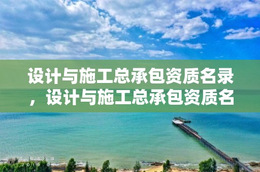 设计与施工总承包资质名录，设计与施工总承包资质名录查询