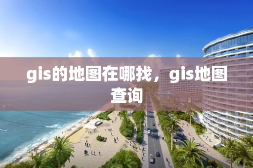 gis的地图在哪找，gis地图查询