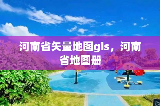 河南省矢量地图gis，河南省地图册