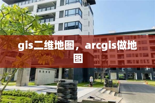 gis二维地图，arcgis做地图