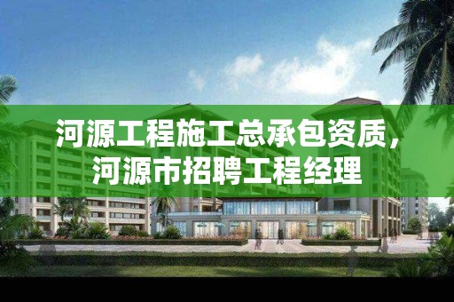 河源工程施工总承包资质，河源市招聘工程经理