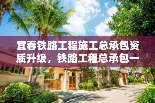 宜春铁路工程施工总承包资质升级，铁路工程总承包一级资质