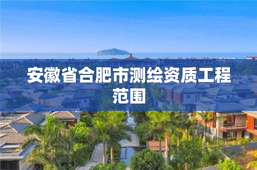 安徽省合肥市测绘资质工程范围