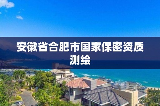 安徽省合肥市国家保密资质测绘