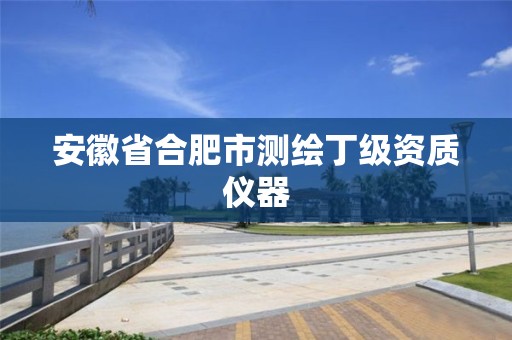 安徽省合肥市测绘丁级资质仪器