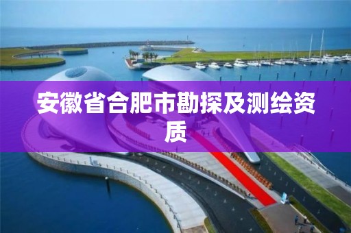 安徽省合肥市勘探及测绘资质