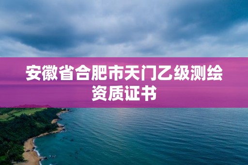 安徽省合肥市天门乙级测绘资质证书