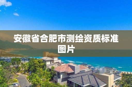 安徽省合肥市测绘资质标准图片