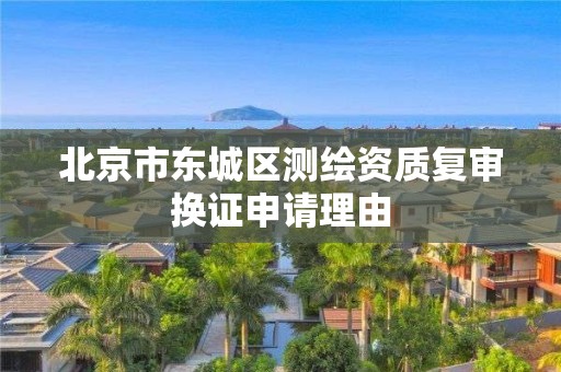 北京市东城区测绘资质复审换证申请理由