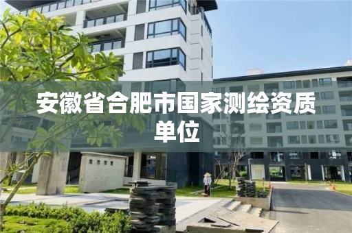 安徽省合肥市国家测绘资质单位