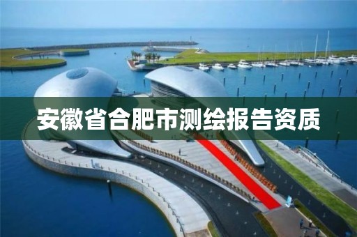 安徽省合肥市测绘报告资质